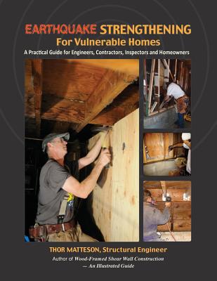 Earthquake Strengthening for Vulnerable Homes: A Practical Guide for Engineers, Contractors, Inspectors and Homeowners By Thor Matteson Cover Image