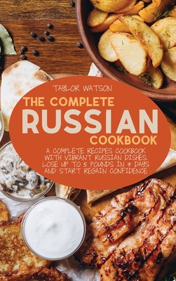 The Complete Russian Cookbook: A complete recipes cookbook with Vibrant Russian Dishes. Lose up to 5 pounds in 7 days and start regain confidence Cover Image
