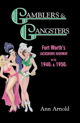 Gamblers & Gangsters: Fort Worth's Jacksboro Highway in the 1940s & 1950s By Ann Arnold Cover Image