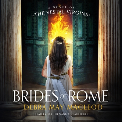 Brides of Rome: A Novel of the Vestal Virgins By Debra May MacLeod, Esther Wane (Read by) Cover Image