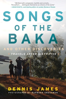 Songs of the Baka and Other Discoveries: Travels after Sixty-Five Cover Image