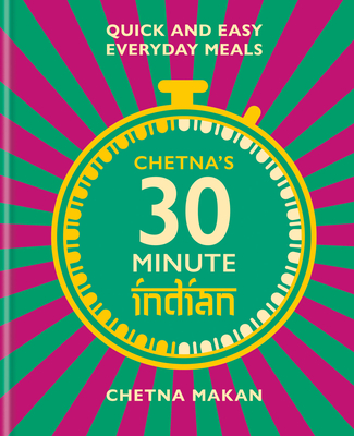 Chetna's 30 Minute Indian: Quick and Easy Everyday Meals By Chetna Makan Cover Image