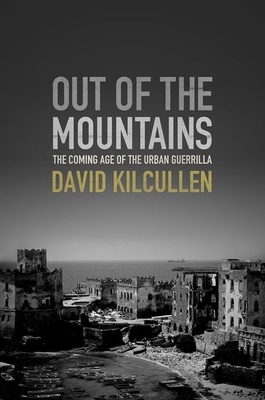 Out of the Mountains: The Coming Age of the Urban Guerrilla By David Kilcullen Cover Image