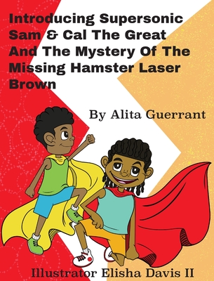 Introducing Supersonic Sam Cal The Great and The Mystery Of The Missing Hamster Mr. Laser Brown By Alita Guerrant, II Davis, Elisha (Illustrator) Cover Image