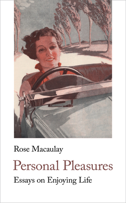 Personal Pleasures: Essays on Enjoying Life By Rose Macaulay, Kate MacDonald (Introduction by), Kate MacDonald (Notes by) Cover Image