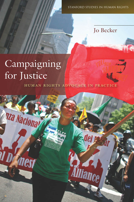 Campaigning for Justice: Human Rights Advocacy in Practice (Stanford Studies in Human Rights) By Jo Becker Cover Image