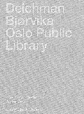 Deichman Bjørvika: Oslo Public Library By Deichman Bjorvika, Lundhagem and Atelier Oslo Architects (Editor), Niklas Maak (Text by (Art/Photo Books)) Cover Image