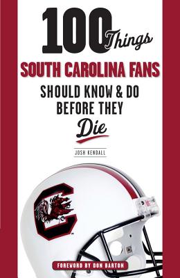100 Things South Carolina Fans Should Know & Do Before They Die (100 Things...Fans Should Know)