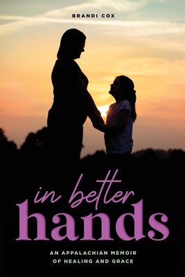 In Better Hands: An Appalachian Memoir of Healing and Grace Cover Image