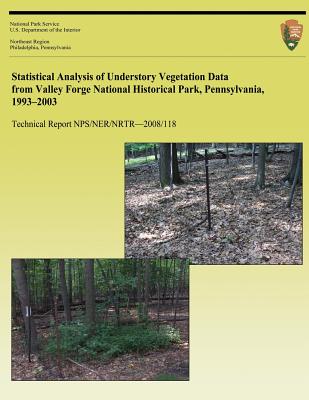 Statistical Analysis of Understory Vegetation Data from Valley Forge National Historical Park, Pennsylvania, 1993 - 2003 By Wendy C. Vreeland, Kristina M. Heister, National Park Service (Editor) Cover Image