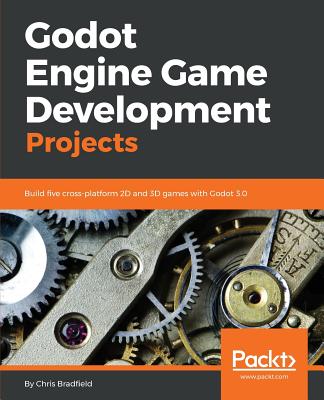 Godot Engine Game Development Projects: Build five cross-platform 2D and 3D games with Godot 3.0 By Chris Bradfield Cover Image