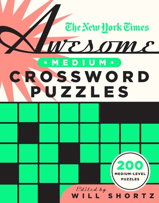 The New York Times Awesome Medium Crossword Puzzles: 200 Medium-Level Puzzles By The New York Times, Will Shortz (Editor) Cover Image