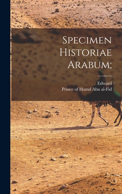 Specimen historiae Arabum; By Edward 1648-1727 Pococke, Prince of Hamd Abu Al-Fid (Created by) Cover Image