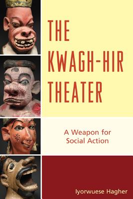 The Kwagh-hir Theater: A Weapon for Social Action By Iyorwuese Hagher Cover Image