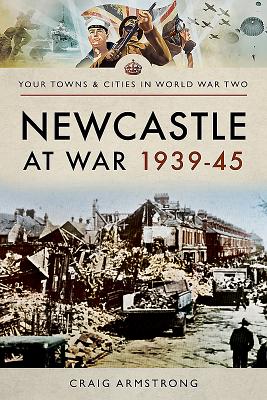 Newcastle at War 1939-45 (Your Towns & Cities in World War Two)