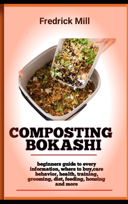 composting Bokashi: Beginners Comprehensive Guide To Start And Set up Bokashi Compost By Fredrick Mill Cover Image