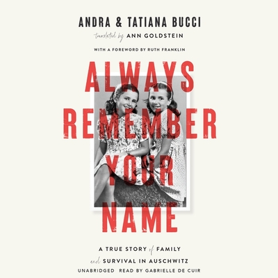Always Remember Your Name: A True Story of Family and Survival in Auschwitz By Andra Bucci, Tatiana Bucci, Ann Goldstein (Translator) Cover Image