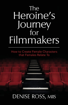The Heroine's Journey for Filmmakers: How to create female characters that females relate to Cover Image