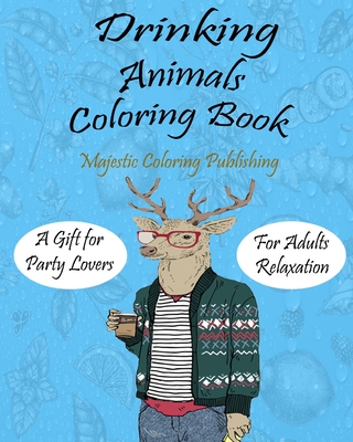 Download Drinking Animals Coloring Book Funny Coloring Book For Adults A Gift Book For Party Lovers Adults With Stress Relieving Animals Designs Drinking Co Paperback Crow Bookshop