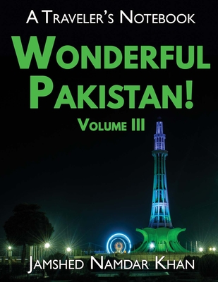Wonderful Pakistan! A Traveler's Notebook, Volume 3 By Jamshed Namdar Khan Cover Image