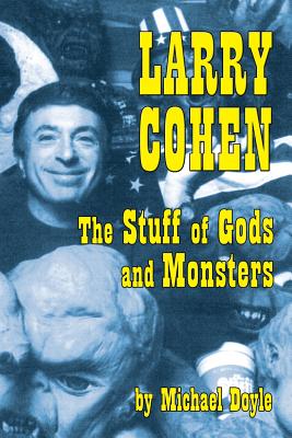 Larry Cohen: The Stuff of Gods and Monsters By Michael Doyle, Laurene Landon (Foreword by) Cover Image