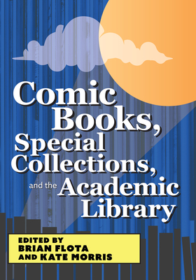 Comic Books, Special Collections, and the Academic Library Cover Image