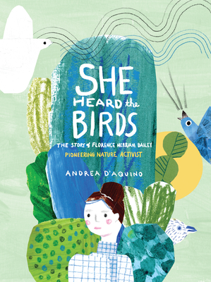 She Heard the Birds: The Story of Florence Merriam Bailey By Andrea D’Aquino Cover Image