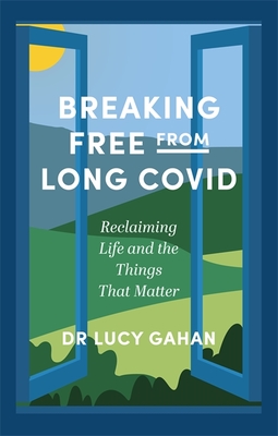 Breaking Free from Long Covid: Reclaiming Life and the Things That Matter By Lucy Gahan Cover Image
