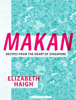 Makan: Recipes from the Heart of Singapore By Elizabeth Haigh Cover Image