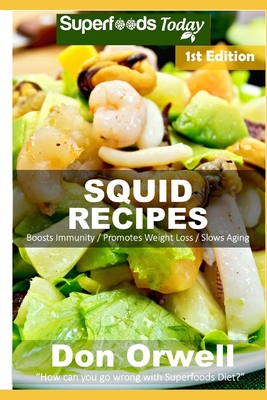 Squid Recipes: Over 45 Quick & Easy Gluten Free Low Cholesterol Whole Foods Recipes full of Antioxidants & Phytochemicals By Don Orwell Cover Image