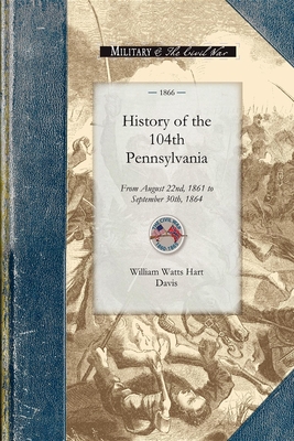 History of the 104th Pennsylvania Regime: From August 22nd, 1861 to September 30th, 1864 (Civil War) By William Davis Cover Image