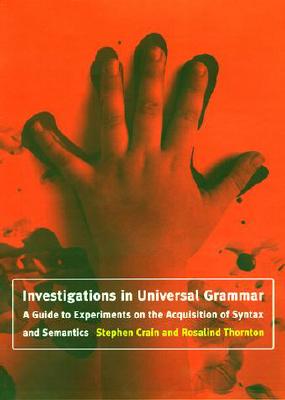Investigations in Universal Grammar: A Guide to Experiments on the Acquisition of Syntax and Semantics (Language)