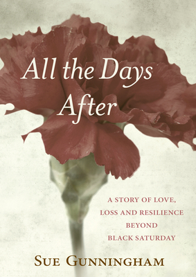 All the Days After: A Story of Love, Loss and Resilience Beyond Black Saturday
