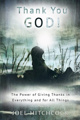 Thank You God: The Power of Giving Thanks in Everything and for All Things