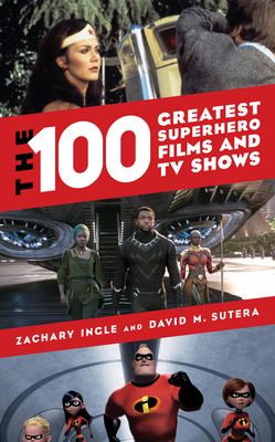 The 100 Greatest Superhero Films and TV Shows By Zachary Ingle, David M. Sutera Cover Image