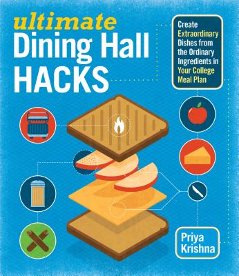 Ultimate Dining Hall Hacks: Create Extraordinary Dishes from the Ordinary Ingredients in Your College Meal Plan By Priya Krishna Cover Image