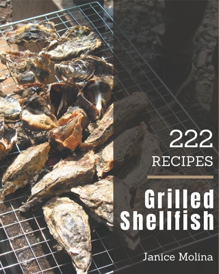 222 Grilled Shellfish Recipes: A Highly Recommended Grilled Shellfish Cookbook Cover Image