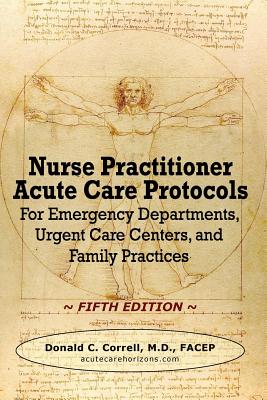 Nurse Practitioner Acute Care Protocols - FIFTH EDITION: For Emergency Departments, Urgent Care Centers, and Family Practices By Donald C. Correll Cover Image