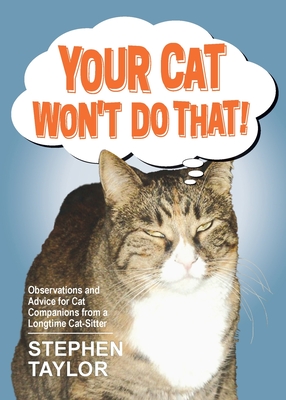 Your Cat Won't Do That!: Observations and Advice for Cat Companions from a Longtime Cat-Sitter Cover Image