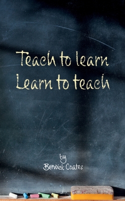 Teach to learn, learn to teach By Berwick Coates Cover Image