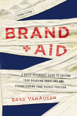 Brand Aid: A Quick Reference Guide to Solving Your Branding Problems and Strengthening Your Market Position By Brad Vanauken Cover Image