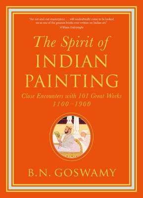 The Spirit of Indian Painting: Close Encounters with 101 Great Works 1100-1900 Cover Image