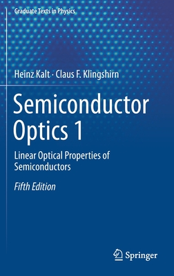 Semiconductor Optics 1: Linear Optical Properties of Semiconductors (Graduate Texts in Physics) By Heinz Kalt, Claus F. Klingshirn Cover Image
