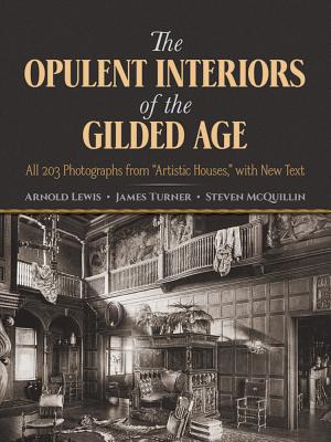The Opulent Interiors of the Gilded Age: All 203 Photographs from Artistic Houses, with New Text (Dover Architecture) By Arnold Lewis, James Turner, Steven McQuillin Cover Image