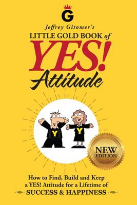 Jeffrey Gitomer's Little Gold Book of Yes! Attitude: New Edition, Updated & Revised: How to Find, Build and Keep a Yes! Attitude for a Lifetime of Suc Cover Image
