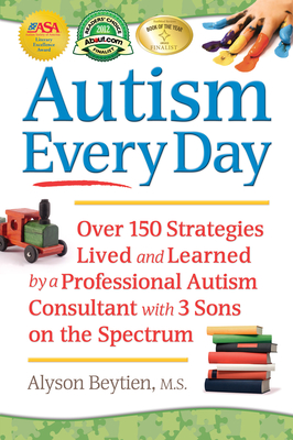 Autism Every Day: Over 150 Strategies Lived and Learned by a Professional Autism Consultant with 3 Sons on the Spectrum Cover Image