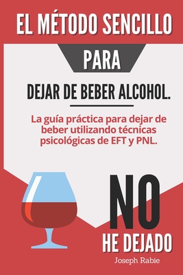 El método sencillo para dejar de beber alcohol: La guía práctica para dejar  de beber utilizando técnicas psicológicas de EFT y PNL (Paperback)