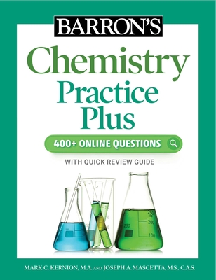 Barron's Chemistry Practice Plus: 400+ Online Questions and Quick Study Review By Mark Kernion, M.A., Joseph A. Mascetta, M.S. Cover Image