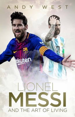 Lionel Messi and the Art of Living By Andy West Cover Image