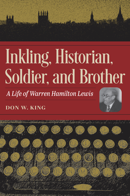 Inkling, Historian, Soldier, and Brother: A Life of Warren Hamilton Lewis By Don W. King Cover Image